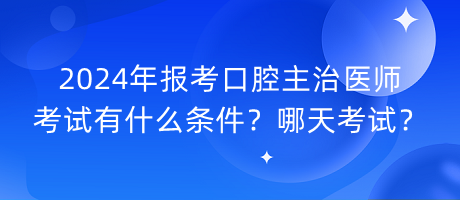 2024年報(bào)考口腔主治醫(yī)師考試有什么條件？哪天考試？