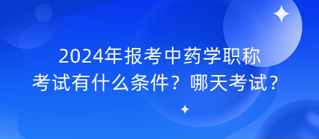 2024年報考中藥學職稱考試有什么條件？哪天考試？