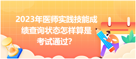 2023年醫(yī)師實踐技能成績查詢狀態(tài)怎樣算是考試通過？