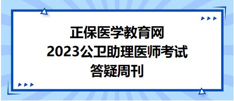 正保醫(yī)學教育網2023公衛(wèi)助理醫(yī)師答疑周刊