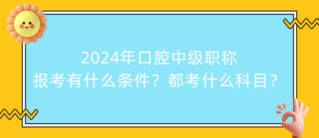 2024年口腔中級(jí)職稱報(bào)考有什么條件？都考什么科目？