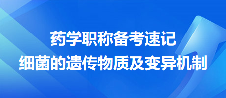 2024藥學(xué)職稱備考速記：細菌的遺傳物質(zhì)及變異機制