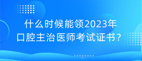 什么時(shí)候能領(lǐng)2023年口腔主治醫(yī)師考試證書(shū)？