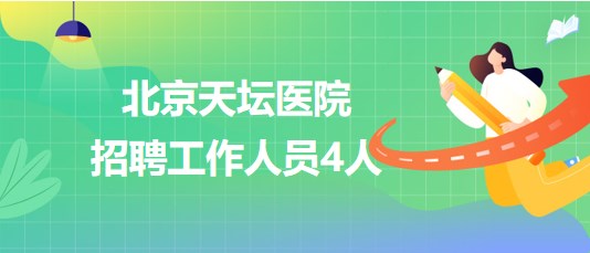 首都醫(yī)科大學附屬北京天壇醫(yī)院2023年招聘工作人員4人