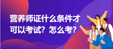 營養(yǎng)師證什么條件才可以考試？怎么考？