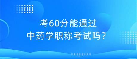 考60分能通過中藥學職稱考試嗎？