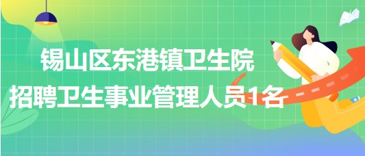 無錫市錫山區(qū)東港鎮(zhèn)衛(wèi)生院2023年招聘衛(wèi)生事業(yè)管理人員1名