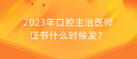 2023年口腔主治醫(yī)師證書什么時(shí)候發(fā)？