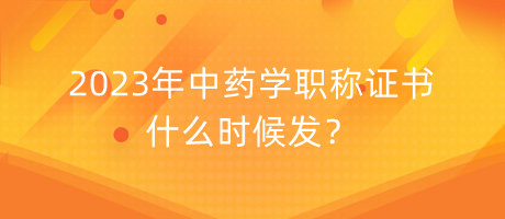 2023年中藥學(xué)職稱(chēng)證書(shū)什么時(shí)候發(fā)？