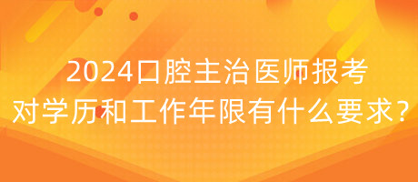 2024口腔主治醫(yī)師報(bào)考對(duì)學(xué)歷和工作年限有什么要求？