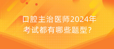 口腔主治醫(yī)師2024年考試都有哪些題型？