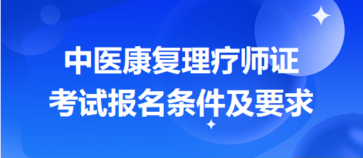 中醫(yī)康復理療師證考試報名條件及要求