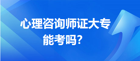 心理咨詢師證大專(zhuān)能考嗎？