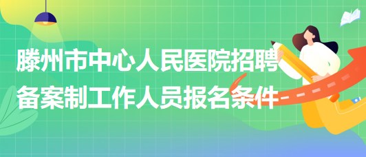 滕州市中心人民醫(yī)院2023年招聘?jìng)浒钢乒ぷ魅藛T報(bào)名條件