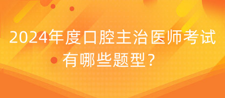 2024年度口腔主治醫(yī)師考試有哪些題型？