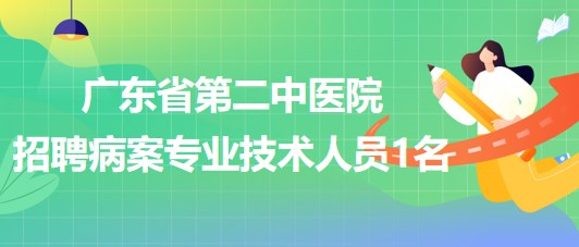 廣東省第二中醫(yī)院2023年7月招聘病案專業(yè)技術(shù)人員1名