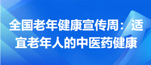 全國(guó)老年健康宣傳周：適宜老年人的中醫(yī)藥健康