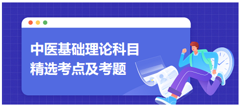 中醫(yī)醫(yī)師中醫(yī)基礎(chǔ)理論科目考點及考題7