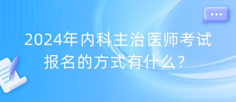 2024年內(nèi)科主治醫(yī)師考試報名的方式有什么？