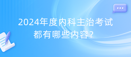 2024年度內(nèi)科主治考試都有哪些內(nèi)容？