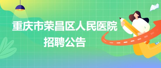 重慶市榮昌區(qū)人民醫(yī)院招聘麻醉科輔檢助理1名、門診導(dǎo)醫(yī)1名