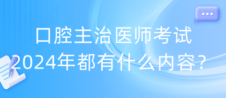 口腔主治醫(yī)師考試2024年都有什么內(nèi)容？