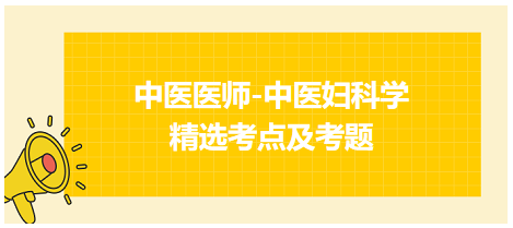 中醫(yī)醫(yī)師-中醫(yī)婦科學(xué)精選考點(diǎn)及考題4