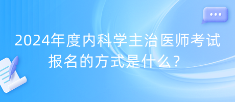 2024年度內(nèi)科學(xué)主治醫(yī)師考試報(bào)名的方式是什么？