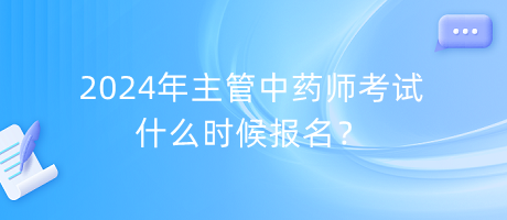 2024年主管中藥師考試什么時(shí)候報(bào)名？