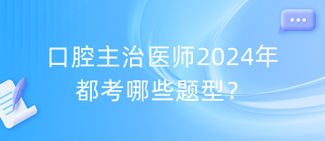 口腔主治醫(yī)師2024年都考哪些題型？