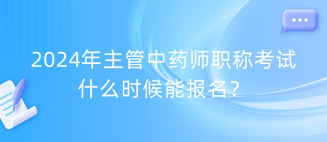 2024年主管中藥師職稱考試什么時候能報名？