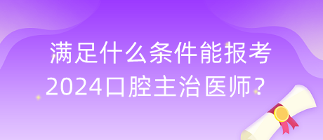 滿足什么條件能報(bào)考2024口腔主治醫(yī)師？