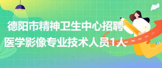 山東省德陽(yáng)市精神衛(wèi)生中心招聘醫(yī)學(xué)影像專(zhuān)業(yè)技術(shù)人員1人