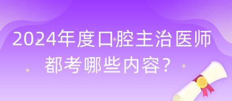 2024年度口腔主治醫(yī)師都考哪些內(nèi)容？