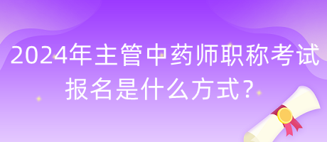 2024年主管中藥師職稱考試報名是什么方式？