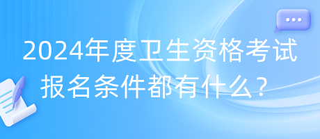 2024年度衛(wèi)生資格考試報(bào)名條件都有什么？