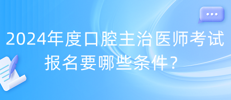 2024年度口腔主治醫(yī)師考試報(bào)名要哪些條件？