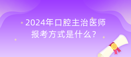 2024年口腔主治醫(yī)師報(bào)考方式是什么？