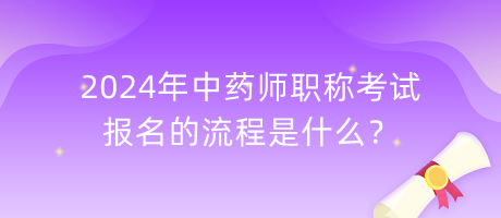 2024年中藥師職稱考試報(bào)名的流程是什么？