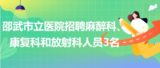 福建省南平市邵武市立醫(yī)院招聘麻醉科、康復(fù)科和放射科人員3名