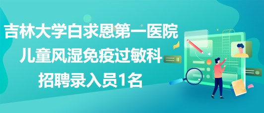 吉林大學白求恩第一醫(yī)院兒童風濕免疫過敏科招聘錄入員1名