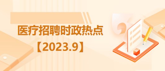 醫(yī)療衛(wèi)生招聘時(shí)事政治：2023年9月時(shí)政熱點(diǎn)匯總