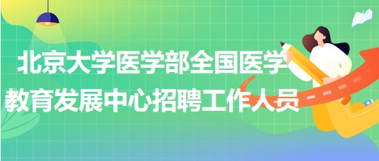 北京大學醫(yī)學部全國醫(yī)學教育發(fā)展中心招聘工作人員1人