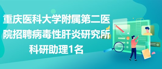 重慶醫(yī)科大學附屬第二醫(yī)院招聘病毒性肝炎研究所科研助理1名