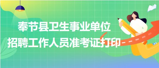 重慶市奉節(jié)縣衛(wèi)生事業(yè)單位2023年下半年招聘工作人員準(zhǔn)考證打印