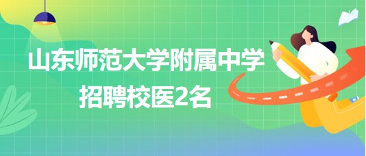 山東師范大學附屬中學2023年招聘校醫(yī)2名