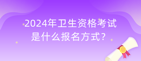 2024年衛(wèi)生資格考試是什么報(bào)名方式？