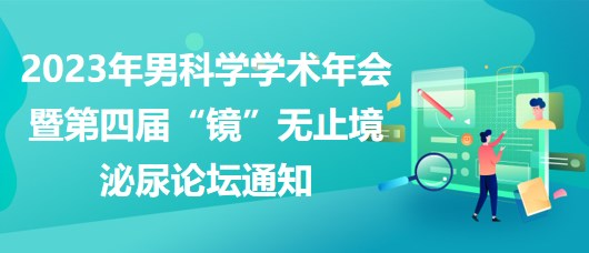 2023年男科學(xué)學(xué)術(shù)年會暨第四屆“鏡”無止境泌尿論壇通知