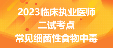 2023臨床執(zhí)業(yè)醫(yī)師二試考點(diǎn)常見細(xì)菌性食物中毒總結(jié)來了，收藏！