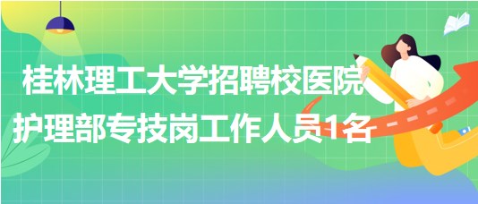 桂林理工大學(xué)2023年招聘校醫(yī)院護(hù)理部專技崗工作人員1名